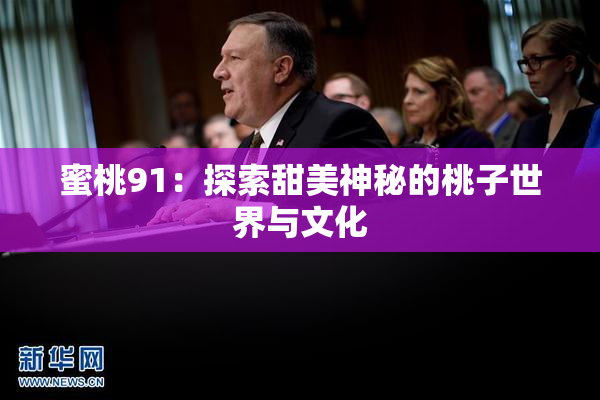 蜜桃91：探索甜美神秘的桃子世界与文化