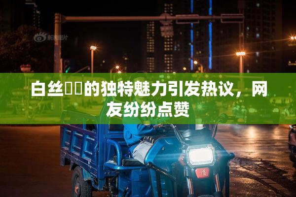 白丝妺妺的独特魅力引发热议，网友纷纷点赞
