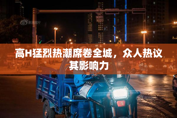 高H猛烈热潮席卷全城，众人热议其影响力