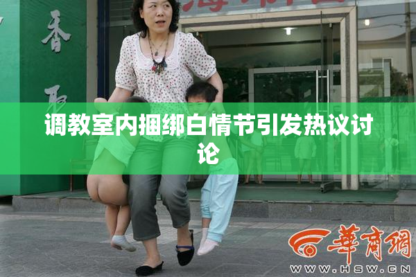 调教室内捆绑白情节引发热议讨论