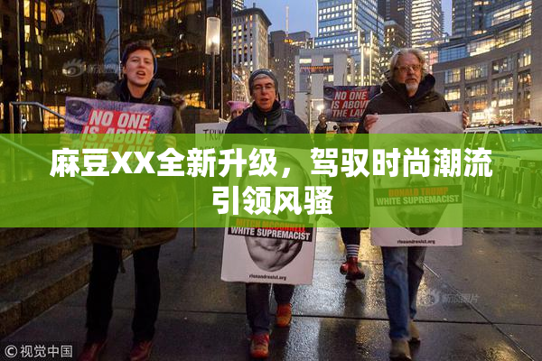 麻豆XX全新升级，驾驭时尚潮流引领风骚