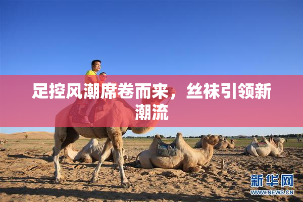 足控风潮席卷而来，丝袜引领新潮流