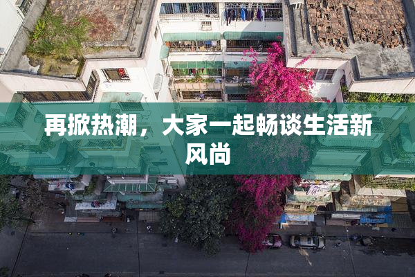 再掀热潮，大家一起畅谈生活新风尚