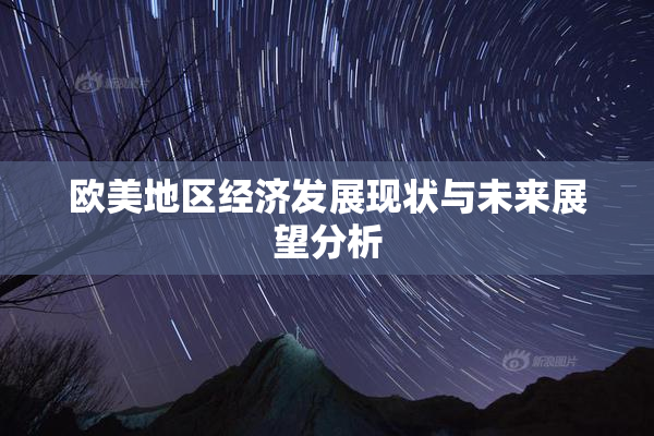 欧美地区经济发展现状与未来展望分析