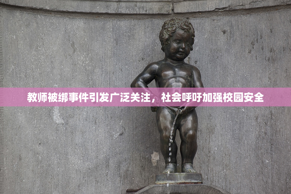 教师被绑事件引发广泛关注，社会呼吁加强校园安全