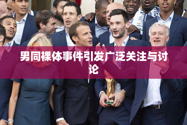 男同裸体事件引发广泛关注与讨论