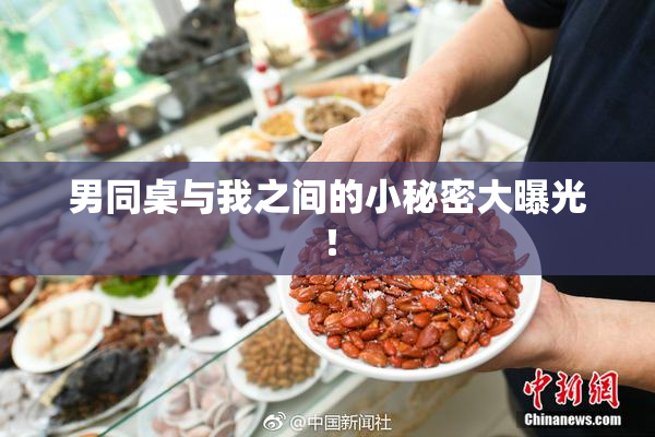 男同桌与我之间的小秘密大曝光！