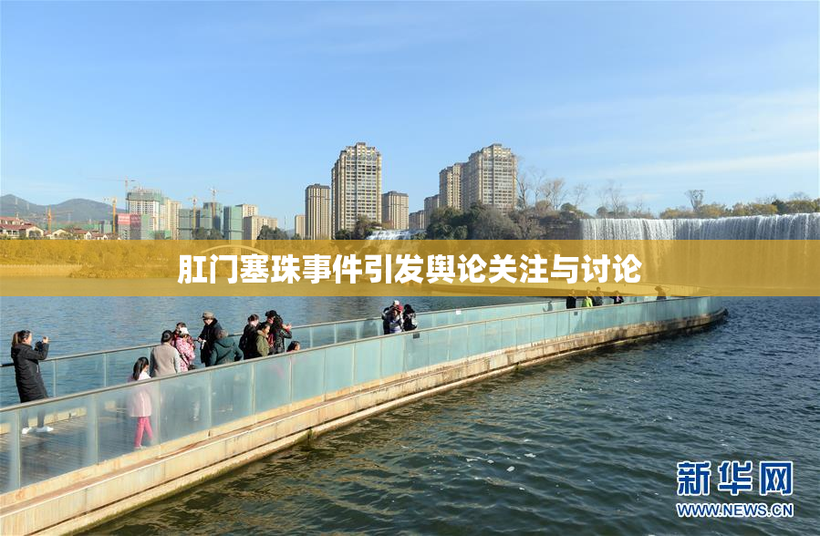 肛门塞珠事件引发舆论关注与讨论