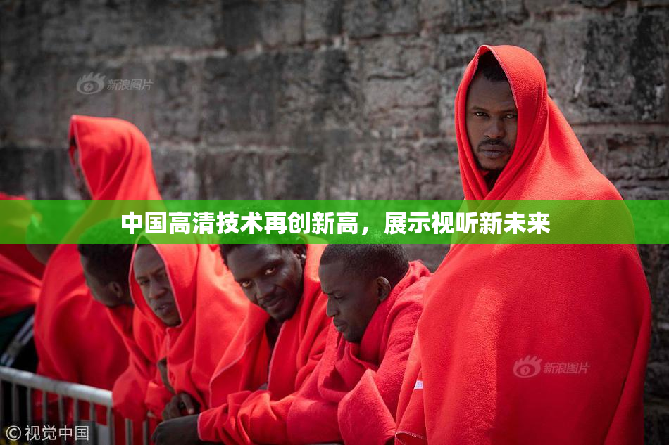 中国高清技术再创新高，展示视听新未来