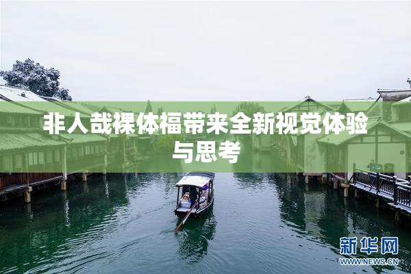 非人哉裸体福带来全新视觉体验与思考