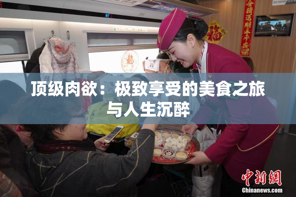 顶级肉欲：极致享受的美食之旅与人生沉醉
