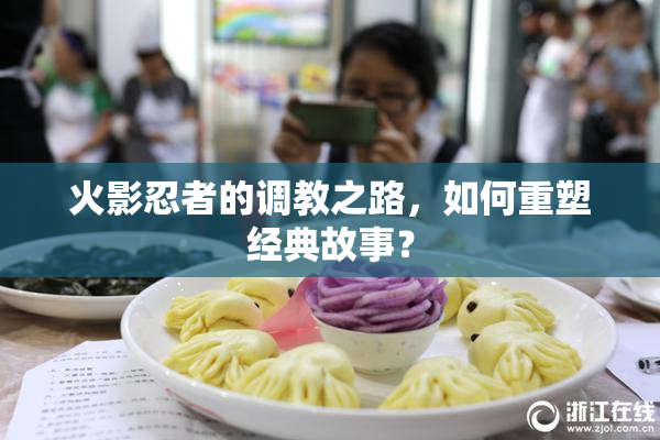 火影忍者的调教之路，如何重塑经典故事？