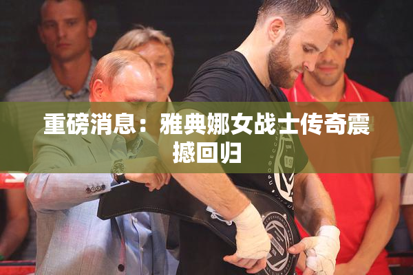 重磅消息：雅典娜女战士传奇震撼回归