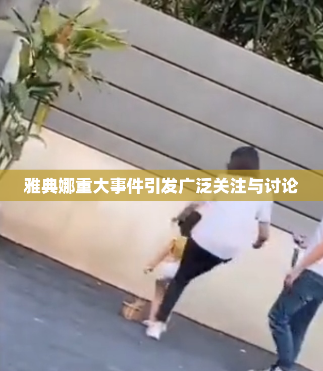 雅典娜重大事件引发广泛关注与讨论