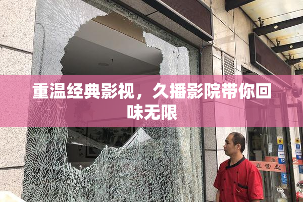 重温经典影视，久播影院带你回味无限