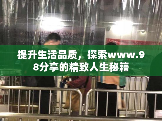 提升生活品质，探索www.98分享的精致人生秘籍