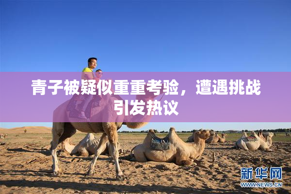 青子被疑似重重考验，遭遇挑战引发热议