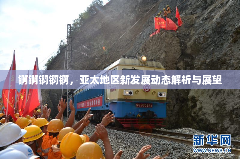 锕锕锕锕锕，亚太地区新发展动态解析与展望