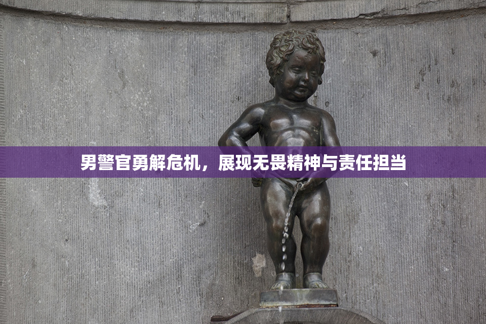 男警官勇解危机，展现无畏精神与责任担当