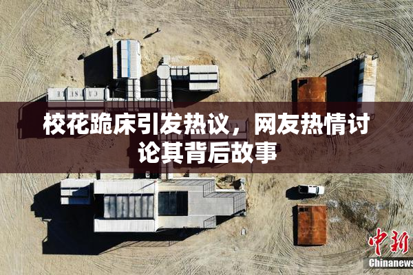 校花跪床引发热议，网友热情讨论其背后故事