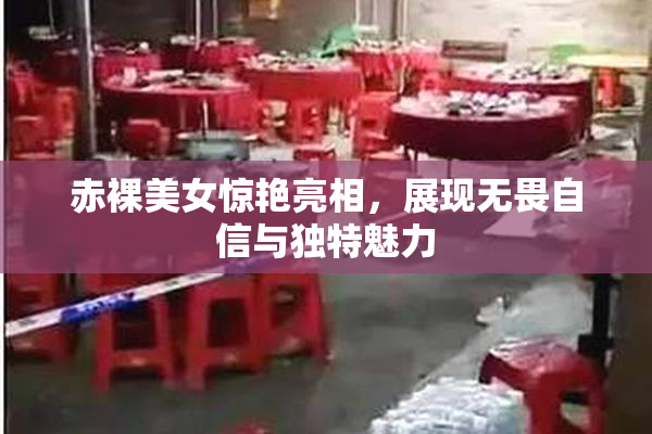赤裸美女惊艳亮相，展现无畏自信与独特魅力