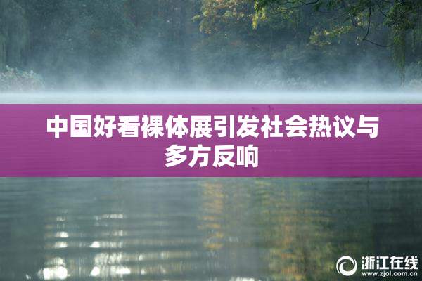 中国好看裸体展引发社会热议与多方反响