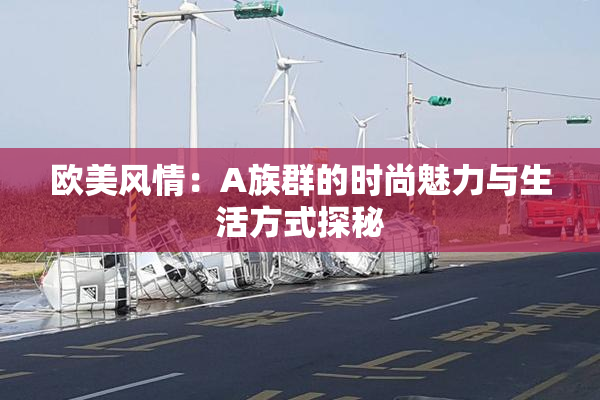 欧美风情：A族群的时尚魅力与生活方式探秘