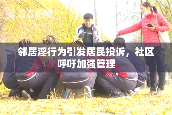 邻居淫行为引发居民投诉，社区呼吁加强管理