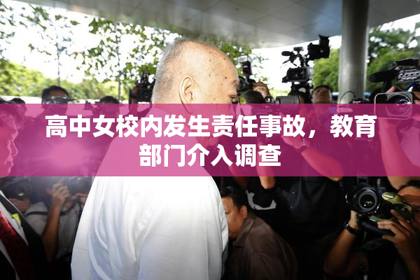 高中女校内发生责任事故，教育部门介入调查