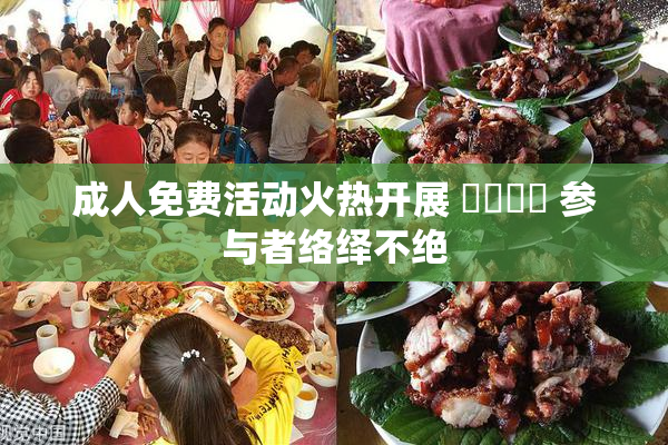成人免费活动火热开展 ❌‌❌‌ 参与者络绎不绝