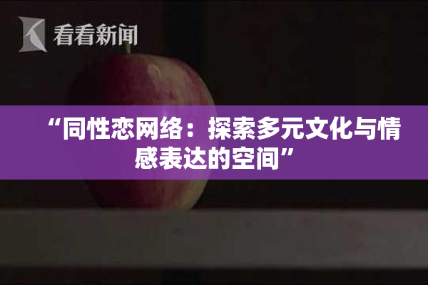 “同性恋网络：探索多元文化与情感表达的空间”