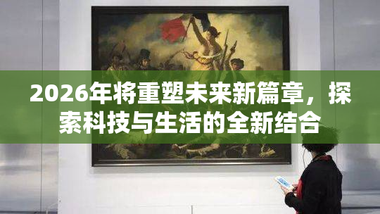 2026年将重塑未来新篇章，探索科技与生活的全新结合