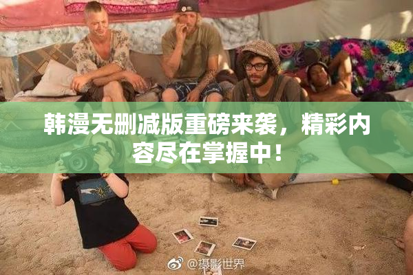 韩漫无删减版重磅来袭，精彩内容尽在掌握中！