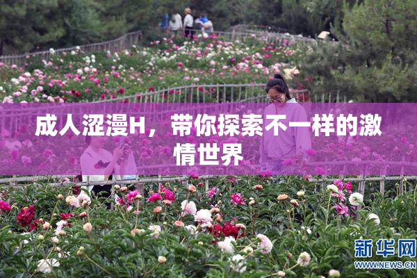 成人涩漫H，带你探索不一样的激情世界