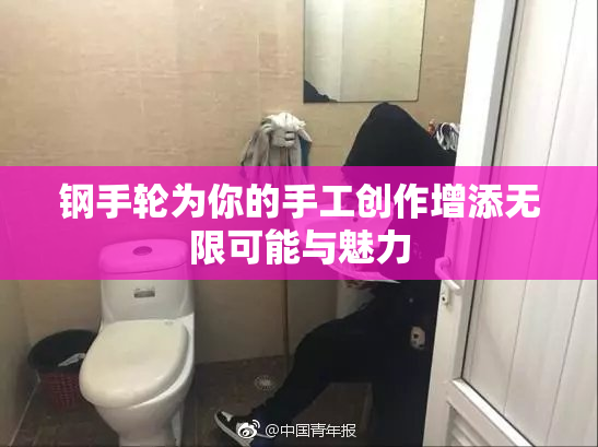 钢手轮为你的手工创作增添无限可能与魅力