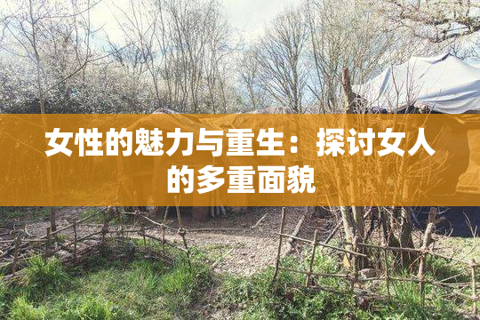 女性的魅力与重生：探讨女人的多重面貌