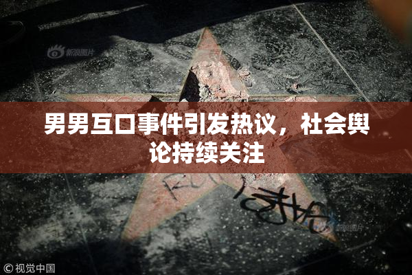 男男互口事件引发热议，社会舆论持续关注