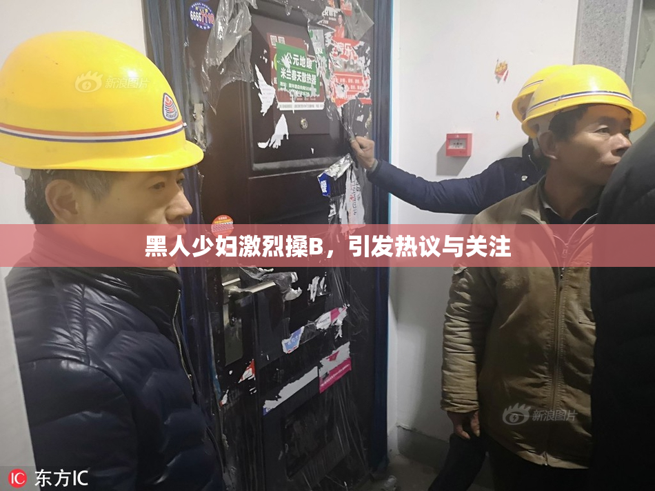 黑人少妇激烈搡B，引发热议与关注