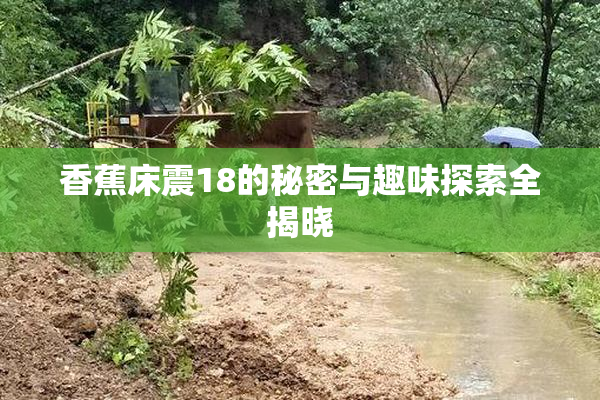 香蕉床震18的秘密与趣味探索全揭晓