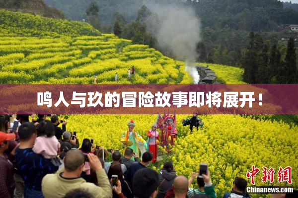 鸣人与玖的冒险故事即将展开！