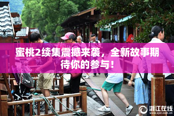 蜜桃2续集震撼来袭，全新故事期待你的参与！