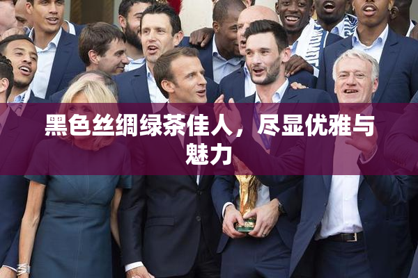 黑色丝绸绿茶佳人，尽显优雅与魅力