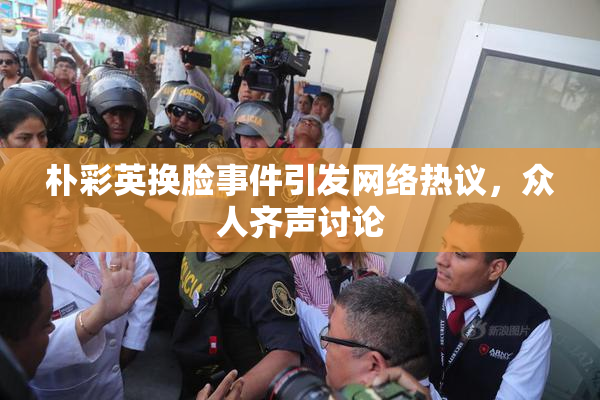 朴彩英换脸事件引发网络热议，众人齐声讨论