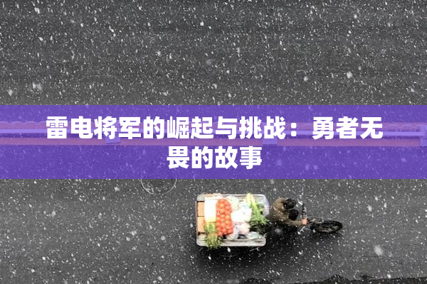 雷电将军的崛起与挑战：勇者无畏的故事