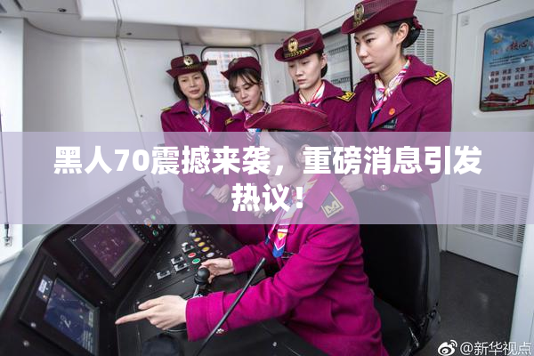 黑人70震撼来袭，重磅消息引发热议！