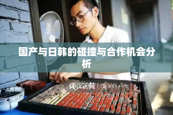 国产与日韩的碰撞与合作机会分析