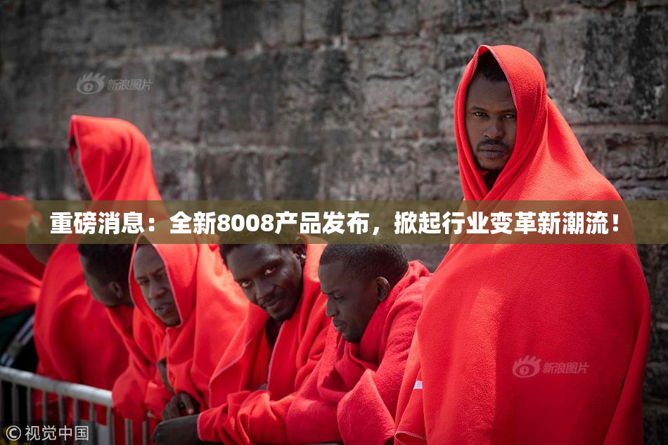 重磅消息：全新8008产品发布，掀起行业变革新潮流！