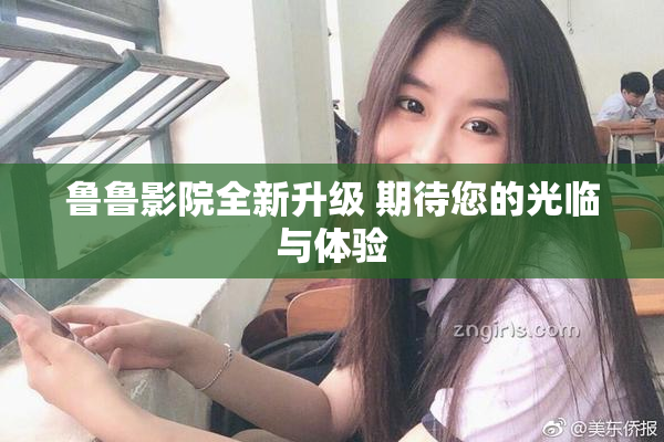 鲁鲁影院全新升级 期待您的光临与体验