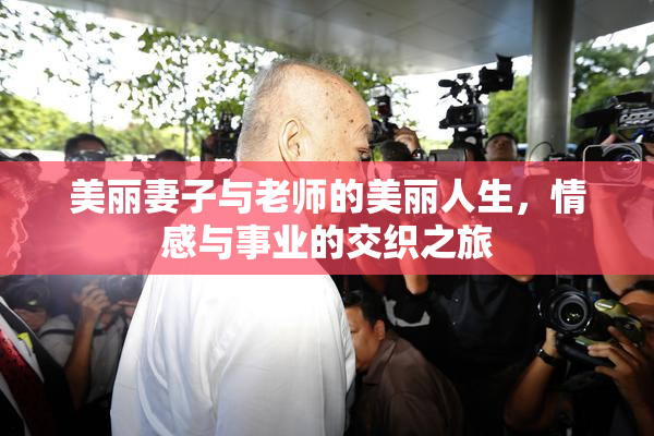 美丽妻子与老师的美丽人生，情感与事业的交织之旅