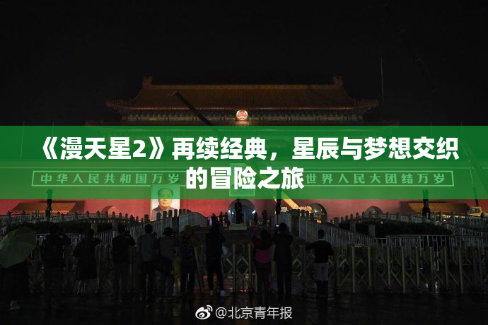 《漫天星2》再续经典，星辰与梦想交织的冒险之旅